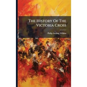 Wilkins, Philip Aveling The History Of The Victoria Cross Wilkins, Philip Aveling The History Of The Victoria Cross
