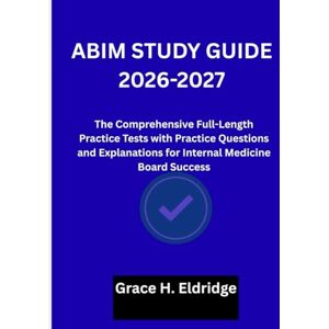 Eldridge, Grace H. ABIM STUDY GUIDE 2026: The Comprehensive Full-Length Practice Tests with Practice Questions and Explanations for Internal Medicine Board Success Eldridge, Grace H. ABIM STUDY GUIDE 2026: The Comprehensive Full-Length Practice Tests with Practice Questions and Explanations for Internal Medicine Board Success