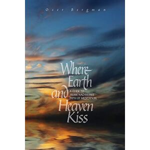 Bergman, Ozer Where Earth and Heaven Kiss: A Guide to Rebbe Nachman’s Path of Meditation Bergman, Ozer Where Earth and Heaven Kiss: A Guide to Rebbe Nachman’s Path of Meditation