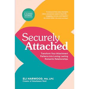 Harwood, Eli Securely Attached: Transform Your Attachment Patterns Into Loving, Lasting Romantic Relationships ( a Guided Journal): Transform Your Attachment ... ( Attachment Workbook) (Attachment Nerd) Harwood, Eli Securely Attached: Transform Your Attachment Patterns Into Loving, Lasting Romantic Relationships ( a Guided Journal): Transform Your Attachment ... ( Attachment Workbook) (Attachment Nerd)