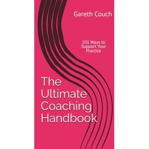 Couch, Gareth The Ultimate Coaching Handbook: 101 Ways to Support Your Practice Couch, Gareth The Ultimate Coaching Handbook: 101 Ways to Support Your Practice