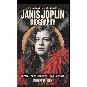 M. Rick, Robert JANIS JOPLIN BIOGRAPHY: From Texas Rebel to Rock Legend (Inspirational Book) M. Rick, Robert JANIS JOPLIN BIOGRAPHY: From Texas Rebel to Rock Legend (Inspirational Book)