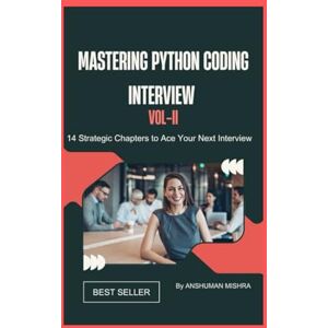 Mishra, Anshuman Mastering Python Coding Interview VOL-II: 14 Strategic Chapters to Ace Your Next Interview TOTAL 2 VOLUME VOL1 & VOL2 (Chapter 1 To 14) (Python Programming) Mishra, Anshuman Mastering Python Coding Interview VOL-II: 14 Strategic Chapters to Ace Your Next Interview TOTAL 2 VOLUME VOL1 & VOL2 (Chapter 1 To 14) (Python Programming)