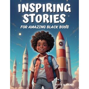Wander, Kate Inspiring Stories for Amazing Black Boys: Empowering Young African American Boys to Dream Big, Build Their Self-Confidence, and Overcome Any Fears (Ages 6-10) Wander, Kate Inspiring Stories for Amazing Black Boys: Empowering Young African American Boys to Dream Big, Build Their Self-Confidence, and Overcome Any Fears (Ages 6-10)