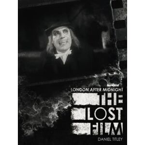 Titley, Daniel London After Midnight: The Lost Film Titley, Daniel London After Midnight: The Lost Film