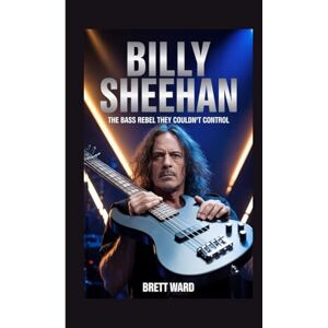 Ward, Brett BILLY SHEEHAN: The Bass Rebel They Couldn't Control Ward, Brett BILLY SHEEHAN: The Bass Rebel They Couldn't Control