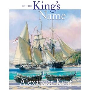 Kent, Alexander In the King's Name: 28 (The Bolitho Novels) Kent, Alexander In the King's Name: 28 (The Bolitho Novels)