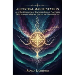 Lightford, Rowan Ancestral Manifestation: A 21-Day Workbook of Teachings, Ritual Practices and Guided Meditations for Lineage Healing and Manifestation Lightford, Rowan Ancestral Manifestation: A 21-Day Workbook of Teachings, Ritual Practices and Guided Meditations for Lineage Healing and Manifestation