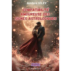 VILEY, Ambre Compatibilité amoureuse des signes astrologiques: Guide complet pour découvrir l’amour idéal pour chaque signe du zodiaque VILEY, Ambre Compatibilité amoureuse des signes astrologiques: Guide complet pour découvrir l’amour idéal pour chaque signe du zodiaque