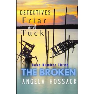 Hossack, Angela Detectives Friar and Tuck: Case Number Three The Broken Hossack, Angela Detectives Friar and Tuck: Case Number Three The Broken