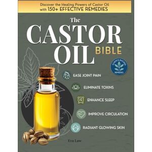 Law, Eva The Castor Oil Bible: Discover the Healing Powers of Castor Oil with 150+ Effective Remedies to Eliminate Toxins Ease Joint Pain Improve Circulation Enhance Sleep and Achieve Radiant Glowing Skin Law, Eva The Castor Oil Bible: Discover the Healing Powers of Castor Oil with 150+ Effective Remedies to Eliminate Toxins Ease Joint Pain Improve Circulation Enhance Sleep and Achieve Radiant Glowing Skin