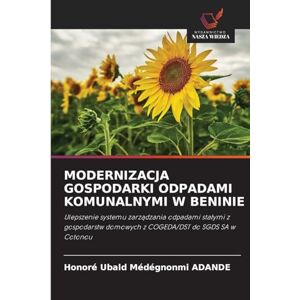 Adande, Honoré Ubald Médégnonmi Modernizacja Gospodarki Odpadami Komunalnymi W Beninie: Ulepszenie systemu zarz¿dzania odpadami sta¿ymi z gospodarstw domowych z COGEDA/DST do SGDS SA w Cotonou Adande, Honoré Ubald Médégnonmi Modernizacja Gospodarki Odpadami Komunalnymi W Beninie: Ulepszenie systemu zarz¿dzania odpadami sta¿ymi z gospodarstw domowych z COGEDA/DST do SGDS SA w Cotonou