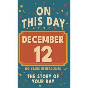 Bennett, Olivia Happy Birthday! December 12: On This Day in Headlines – Nostalgic December 12 History Book with Authentic News and Memories – Perfect Birthday or Anniversary Gift Bennett, Olivia Happy Birthday! December 12: On This Day in Headlines – Nostalgic December 12 History Book with Authentic News and Memories – Perfect Birthday or Anniversary Gift