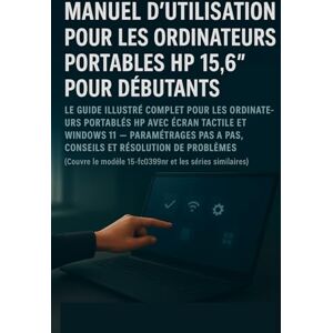 MANUALS, QUICKTIPS Guide d'utilisation de l'ordinateur portable HP 15,6" pour débutants et seniors: Manuel illustré complet pour ordinateurs portables HP à écran tactile ... dépannage (Couvre le modèle 15-fc0399nr et l MANUALS, QUICKTIPS Guide d'utilisation de l'ordinateur portable HP 15,6" pour débutants et seniors: Manuel illustré complet pour ordinateurs portables HP à écran tactile ... dépannage (Couvre le modèle 15-fc0399nr et l
