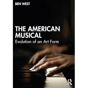 West, Ben The American Musical: Evolution of an Art Form West, Ben The American Musical: Evolution of an Art Form