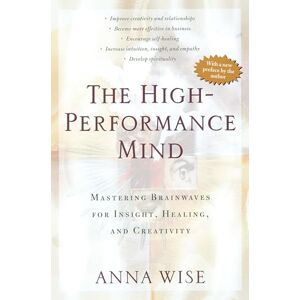 Wise, Anna The High-Performance Mind: Mastering Brainwaves for Insight, Healing, and Creativity Wise, Anna The High-Performance Mind: Mastering Brainwaves for Insight, Healing, and Creativity
