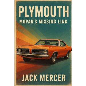 Mercer, Jack Plymouth: Mopar's Missing Link Mercer, Jack Plymouth: Mopar's Missing Link