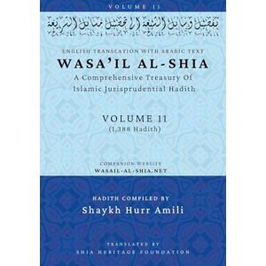 Wasa'il al-Shia Volume 11: A Comprehensive Treasury Of Islamic Jurisprudential Hadith Wasa'il al-Shia Volume 11: A Comprehensive Treasury Of Islamic Jurisprudential Hadith