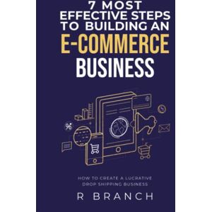 Branch, R 7 Most Highly Effective Steps to Building Ecommerce: Proven Methods To Build and Scale Your Online Business Branch, R 7 Most Highly Effective Steps to Building Ecommerce: Proven Methods To Build and Scale Your Online Business