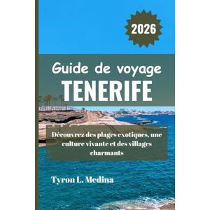 Medina, Tyron L. TENERIFE Guide de voyage 2026: Découvrez des plages exotiques, une culture vivante et des villages charmants Medina, Tyron L. TENERIFE Guide de voyage 2026: Découvrez des plages exotiques, une culture vivante et des villages charmants