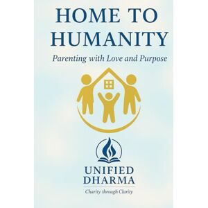 Dharma, Unified Home to Humanity: Parenting with Love and Purpose (The 21 Books of the 21st Century: A book series to Understand yourself, society, and the future — with Clarity and Purpose) Dharma, Unified Home to Humanity: Parenting with Love and Purpose (The 21 Books of the 21st Century: A book series to Understand yourself, society, and the future — with Clarity and Purpose)