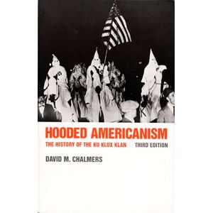 Chalmers, David J. Hooded Americanism: The History of the Ku Klux Klan Chalmers, David J. Hooded Americanism: The History of the Ku Klux Klan