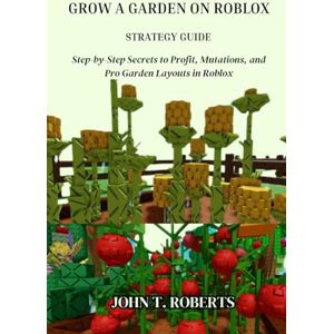 Roberts GROW A GARDEN ON ROBLOX STRATEGY GUIDE Roberts GROW A GARDEN ON ROBLOX STRATEGY GUIDE