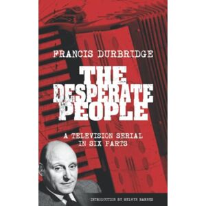 Durbridge, Francis The Desperate People (Scripts of the six part television serial) Durbridge, Francis The Desperate People (Scripts of the six part television serial)