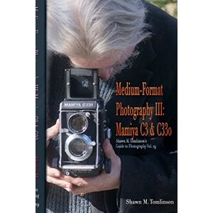 Tomlinson, Shawn M Vol. 29: Medium-Format Photography III: Mamiya C3 & C330 Tomlinson, Shawn M Vol. 29: Medium-Format Photography III: Mamiya C3 & C330