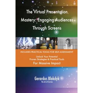 Gerardus Blokdyk - The Art of Service The Virtual Presentation Mastery: Engaging Audiences Through Screens Gerardus Blokdyk - The Art of Service The Virtual Presentation Mastery: Engaging Audiences Through Screens