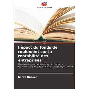 Naseer, Imran Impact du fonds de roulement sur la rentabilité des entreprises: Une étude empirique portant sur cinq secteurs manufacturiers de la Karachi Stock Exchange pvt Limited Naseer, Imran Impact du fonds de roulement sur la rentabilité des entreprises: Une étude empirique portant sur cinq secteurs manufacturiers de la Karachi Stock Exchange pvt Limited