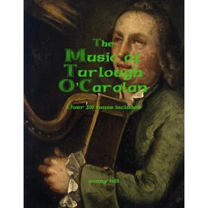 Hill, Sonny The Music of Turlough O'Carolan: Over 200 tunes included. Hill, Sonny The Music of Turlough O'Carolan: Over 200 tunes included.