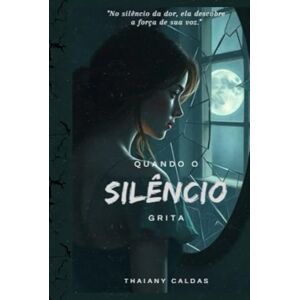 caldas, Thaiany Quando o Silêncio Grita (Um Grito no vazio) caldas, Thaiany Quando o Silêncio Grita (Um Grito no vazio)