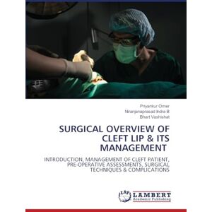 Omer, Priyankur SURGICAL OVERVIEW OF CLEFT LIP & ITS MANAGEMENT: INTRODUCTION, MANAGEMENT OF CLEFT PATIENT, PRE-OPERATIVE ASSESSMENTS, SURGICAL TECHNIQUES & COMPLICATIONS Omer, Priyankur SURGICAL OVERVIEW OF CLEFT LIP & ITS MANAGEMENT: INTRODUCTION, MANAGEMENT OF CLEFT PATIENT, PRE-OPERATIVE ASSESSMENTS, SURGICAL TECHNIQUES & COMPLICATIONS