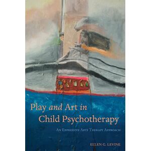 Ellen G. Levine Play and Art in Child Psychapy: An Expressive Arts Therapy Approach Ellen G. Levine Play and Art in Child Psychapy: An Expressive Arts Therapy Approach