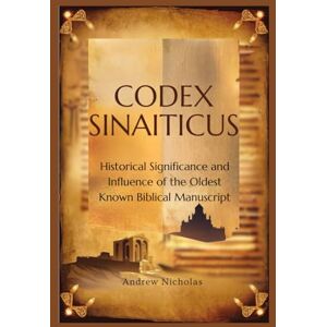 Nicholas, Andrew CODEX SINAITICUS: Historical Significance and Influence of the Oldest Known Biblical Manuscript Nicholas, Andrew CODEX SINAITICUS: Historical Significance and Influence of the Oldest Known Biblical Manuscript