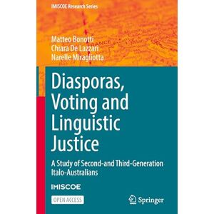 Bonotti, Matteo Diasporas, Voting and Linguistic Justice: A Study of Second- and Third-Generation Italo-Australians (IMISCOE Research Series) Bonotti, Matteo Diasporas, Voting and Linguistic Justice: A Study of Second- and Third-Generation Italo-Australians (IMISCOE Research Series)