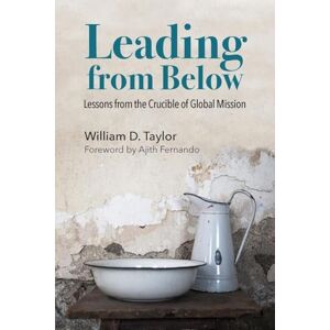 Taylor Leading from Below: Lessons from the Crucible of Global Mission Taylor Leading from Below: Lessons from the Crucible of Global Mission