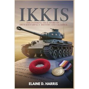 D. HARRIS, ELAINE Ikkis: The Inspiring True Story of Arun Khetarpal's Bravery and Sacrifice D. HARRIS, ELAINE Ikkis: The Inspiring True Story of Arun Khetarpal's Bravery and Sacrifice