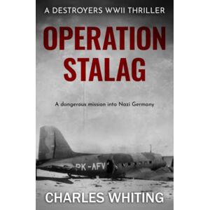 Whiting, Charles Operation Stalag: A dangerous mission into Nazi Germany: 2 (Destroyers WWII Thriller Series) Whiting, Charles Operation Stalag: A dangerous mission into Nazi Germany: 2 (Destroyers WWII Thriller Series)