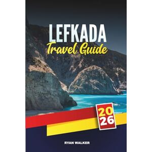 WALKER, RYAN LEFKADA TRAVEL GUIDE 2026: Ionian Paradise, Turquoise Waters, and Authentic Greek Charm WALKER, RYAN LEFKADA TRAVEL GUIDE 2026: Ionian Paradise, Turquoise Waters, and Authentic Greek Charm