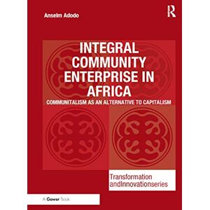 Adodo, Anselm Integral Community Enterprise in Africa: Communitalism as an Alternative to Capitalism (Transformation and Innovation) Adodo, Anselm Integral Community Enterprise in Africa: Communitalism as an Alternative to Capitalism (Transformation and Innovation)