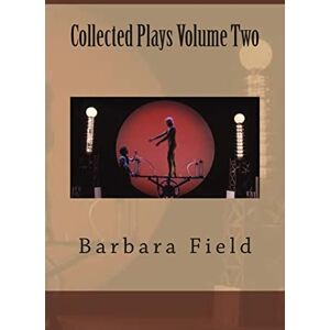 Field, Barbara Barbara Field Collected Plays Volume Two Field, Barbara Barbara Field Collected Plays Volume Two