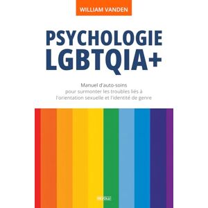 Vanden, William Psychologie LGBTQIA+: Manuel d'auto-soins pour surmonter les troubles liés à l'orientation sexuelle et l'identité de genre Vanden, William Psychologie LGBTQIA+: Manuel d'auto-soins pour surmonter les troubles liés à l'orientation sexuelle et l'identité de genre