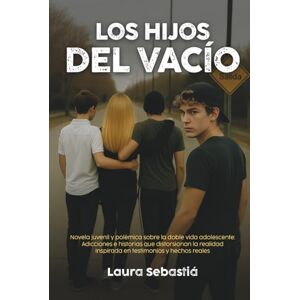 Sebastiá, Laura LOS HIJOS DEL VACÍO: Novela juvenil y polémica sobre la doble vida adolescente: Adicciones e historias que distorsionan la realidad. Inspirada en testimonios y hechos reales. Sebastiá, Laura LOS HIJOS DEL VACÍO: Novela juvenil y polémica sobre la doble vida adolescente: Adicciones e historias que distorsionan la realidad. Inspirada en testimonios y hechos reales.