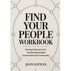 Nathan, Joan Find Your People Workbook: Strategic Blueprint for Building Meaningful Connections and Community Nathan, Joan Find Your People Workbook: Strategic Blueprint for Building Meaningful Connections and Community