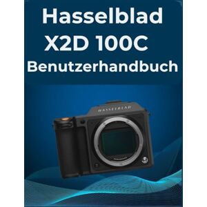 Baker, Alecia Hasselblad X2D 100C Benutzerhandbuch: Ihr All-in-One-Handbuch für Anfänger und Fortgeschrittene: Eine einfache Schritt-für-Schritt-Anleitung zur Beherrschung von Fotos und Videos. Baker, Alecia Hasselblad X2D 100C Benutzerhandbuch: Ihr All-in-One-Handbuch für Anfänger und Fortgeschrittene: Eine einfache Schritt-für-Schritt-Anleitung zur Beherrschung von Fotos und Videos.