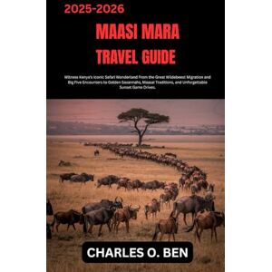 BEN, CHARLES O. MAASI MARA TRAVEL GUIDE: Witness Kenya’s Iconic Safari Wonderland From the Great Wildebeest Migration and Big Five Encounters to Golden Savannahs, ... and Unforgettable Sunset Game Drives. BEN, CHARLES O. MAASI MARA TRAVEL GUIDE: Witness Kenya’s Iconic Safari Wonderland From the Great Wildebeest Migration and Big Five Encounters to Golden Savannahs, ... and Unforgettable Sunset Game Drives.