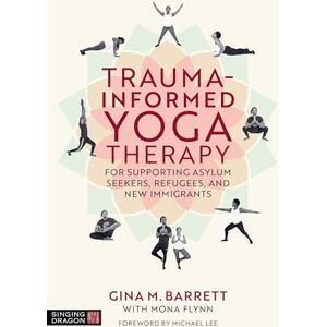 Barrett, Gina Trauma-informed Yoga Therapy for Supporting Asylum Seekers, Refugees, and New Immigrants Barrett, Gina Trauma-informed Yoga Therapy for Supporting Asylum Seekers, Refugees, and New Immigrants