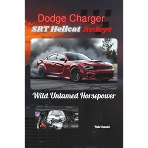 Bandel, Todd Dodge Charger SRT Hellcat Redeye: Wild Untamed Horsepower: 2 (Power in Motion: The Dodge Collection) Bandel, Todd Dodge Charger SRT Hellcat Redeye: Wild Untamed Horsepower: 2 (Power in Motion: The Dodge Collection)